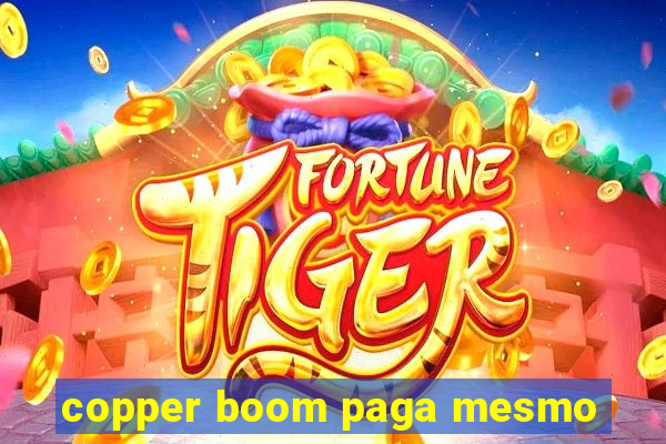 copper boom paga mesmo